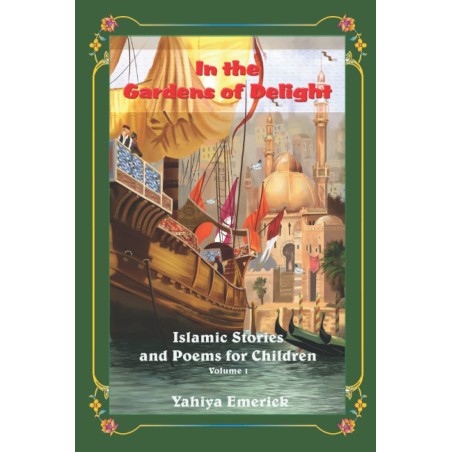 In the Gardens of Delight: Islamic Stories and Poems for Children Volume 1