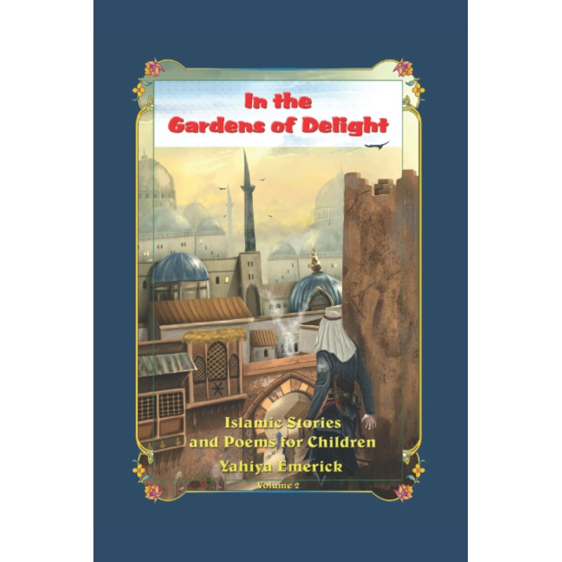 In the Gardens of Delight: Islamic Stories and Poems for Children: Volume 2