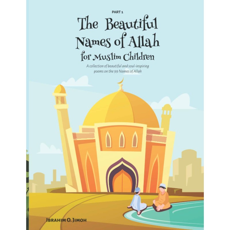 The Beautiful Names of Allah for Muslim Children: A collection of beautiful and soul-inspiring poems on the 99 Names of Allah
