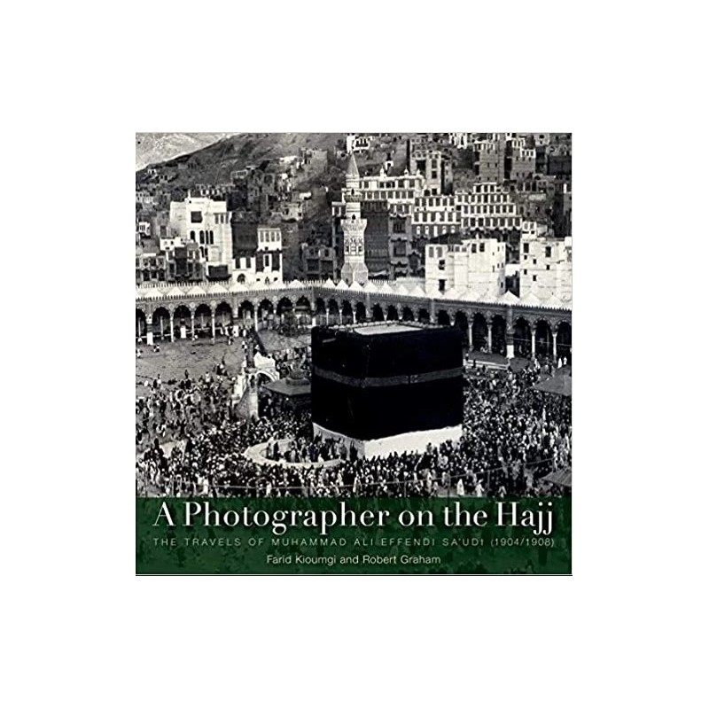 A Photographer on the Hajj:  The Travels of Muhammad ‘Ali Effendi Sa‘udi